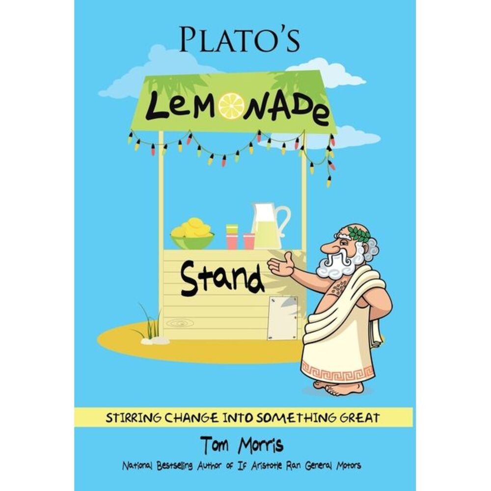 Plato's Lemonade Stand: Stirring Change into Something Great -- Tom Morris
